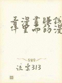 看漫画赚钱的软件里面的漫画全免费