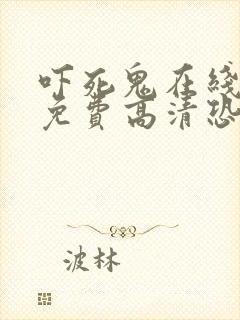 吓死鬼在线观看免费高清恐怖