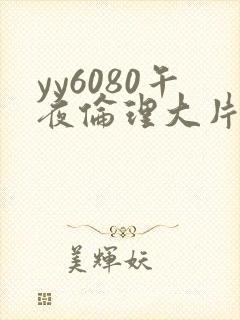 yy6080午夜伦理大片