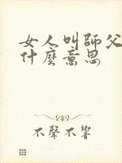 女人叫师父暗示什么意思