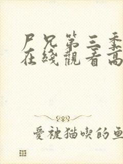 尸兄第三季全集在线观看高清未删减