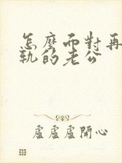 怎么面对再次出轨的老公