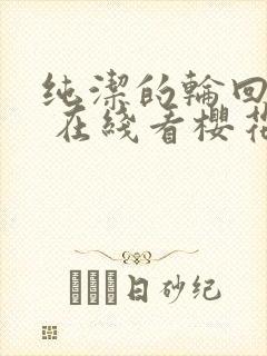 纯洁的轮回舞曲 在线看樱花动漫