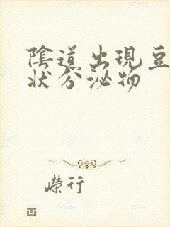 阴道出现豆腐渣状分泌物