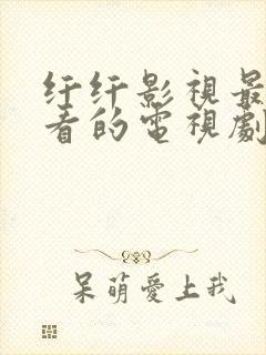 纤纤影视最新好看的电视剧2022