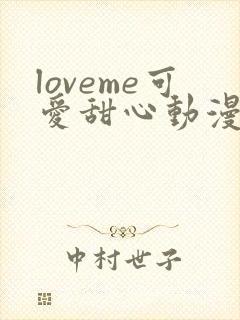 loveme可爱甜心动漫免费观看