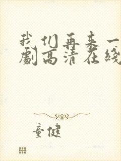 我们再来一次日剧高清在线观看