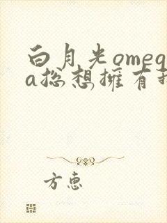 白月光omega总想拥有我全文txt下载