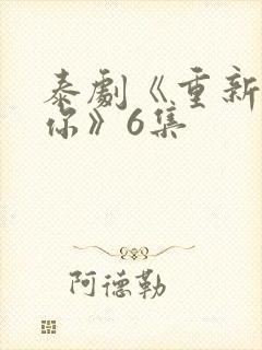 泰剧《重新爱上你》6集