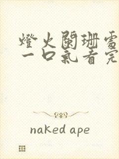 灯火阑珊处短剧一口气看完