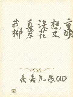 我真没想重生啊柳岸花又明小说免费阅读原文封面