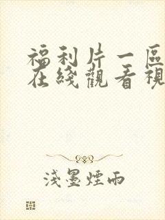 福利片一区二区在线观看视频