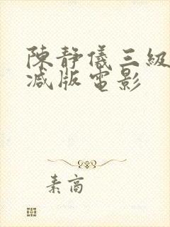 陈静仪三级未删减版电影