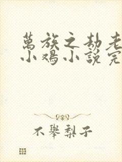 万族之劫老鹰吃小鸡小说完本