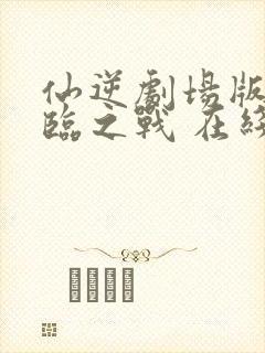 仙逆剧场版 神临之战 在线观看