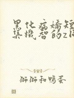 黑化病娇短篇合集机智的z同学