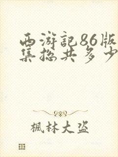 西游记86版全集总共多少集