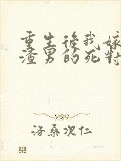 重生后我嫁给了渣男的死对头孙樾