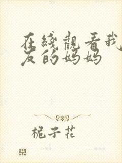 在线观看我女朋友的妈妈