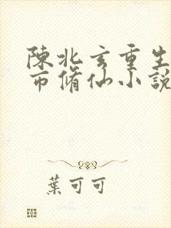 陈北玄重生之都市修仙小说听书