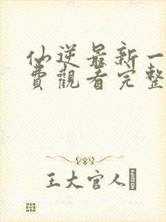 仙逆最新一集免费观看完整版