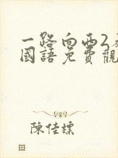 一路向西2泰西国语免费观看封面