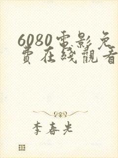 6080电影免费在线观看高清完整版