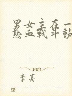 男女主在一起的热血战斗动漫