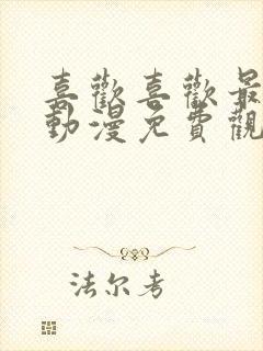 喜欢喜欢最喜欢动漫免费观看