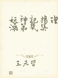 妖神记杨理事泡澡第几集