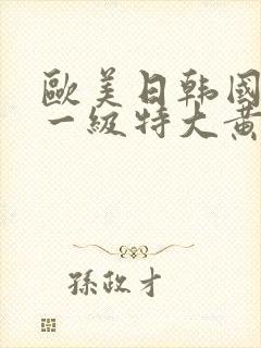 欧美日韩国产超一级特大黄片