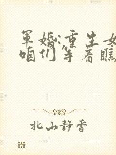 军婚:重生女,咱们等着瞧