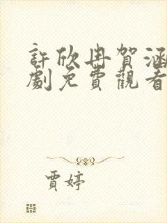 许欣冉贺涵生短剧免费观看