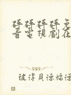 砰砰砰砰免费观看电视剧在哪个软件可以看