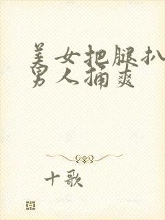 美女把腿扒开让男人捅爽