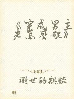 《穿成男主白月光怎么破》