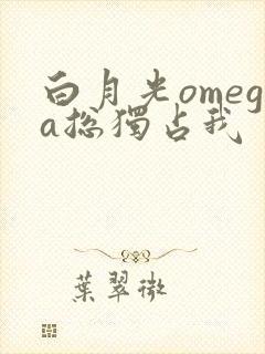 白月光omega总独占我