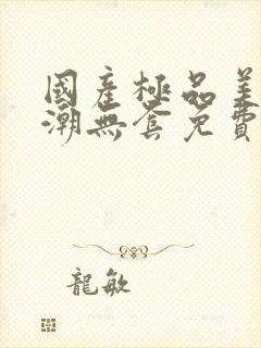 国产极品美女高潮无套免费