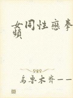 女同性恋拳交视频