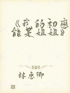 《我的初恋不可能是姐姐》樱花动漫