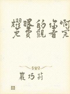 耀眼的你啊全集免费观看完整版高清