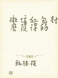 微信红包封面怎么获得的