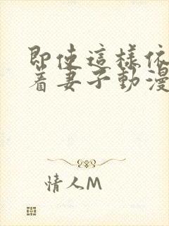 即使这样依然爱着妻子动漫全集免费观看