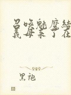 召唤魅魔结果是义母来了在线免费观看