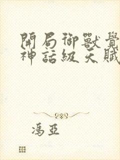 开局御兽觉醒了神话级天赋漫画