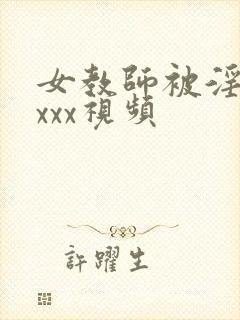 女教师被淫辱のxxx视频