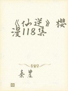 《仙逆》樱花动漫118集封面