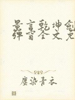 景言乾坤剑神无弹窗全文免费阅读