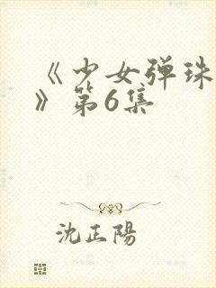 《少女弹珠汽水》第6集