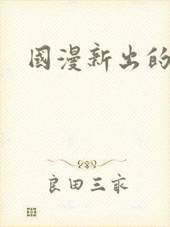 国漫新出的动漫